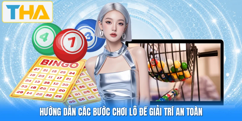 Hướng dẫn các bước chơi lô đề giải trí an toàn