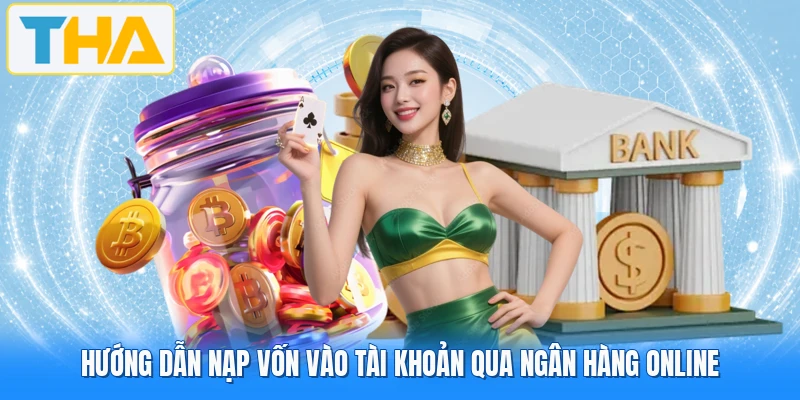 Hướng dẫn nạp vốn vào tài khoản qua ngân hàng online