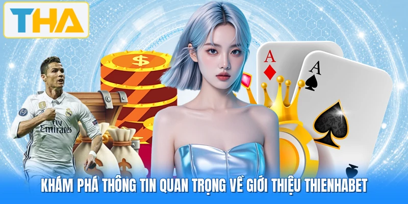 Khám phá thông tin quan trọng về giới thiệu THIENHABET