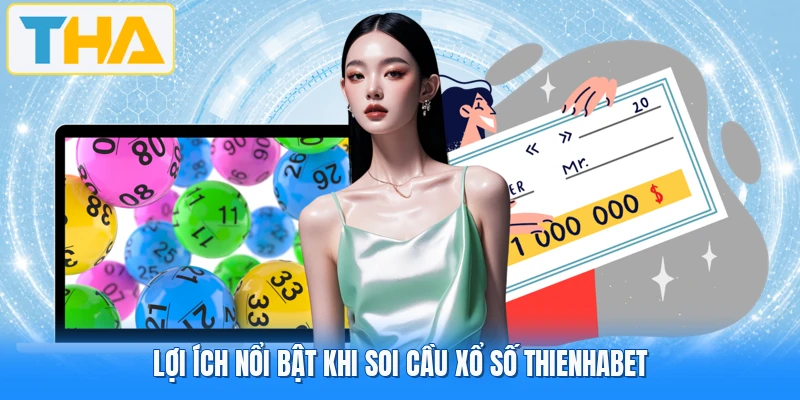 Lợi ích nổi bật khi soi cầu xổ số THIENHABET