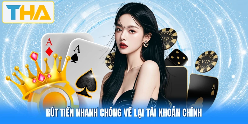 Rút tiền nhanh chóng về lại tài khoản chính