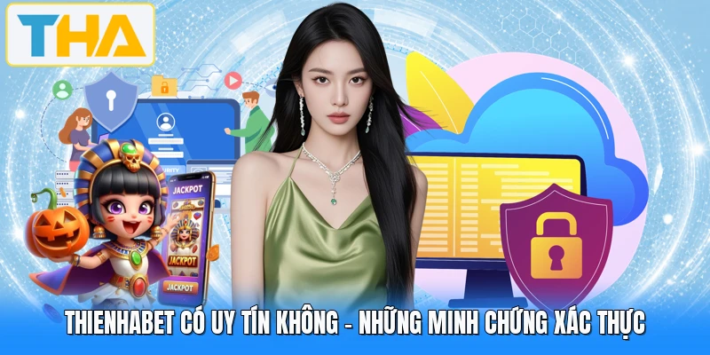 THIENHABET Có Uy Tín Không - Những Minh Chứng Xác Thực