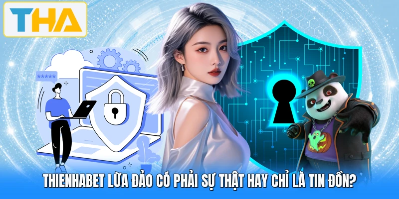 THIENHABET Lừa Đảo Có Phải Sự Thật Hay Chỉ Là Tin Đồn?