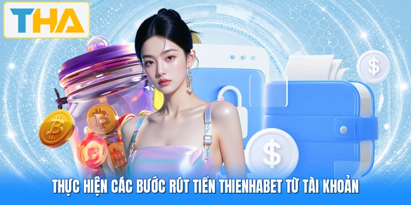 Thực hiện các bước rút tiền THIENHABET từ tài khoản