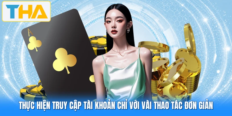 Thực hiện truy cập tài khoản chỉ với vài thao tác đơn giản