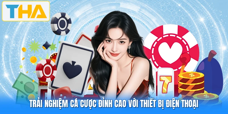 Trải nghiệm cá cược đỉnh cao với thiết bị điện thoại
