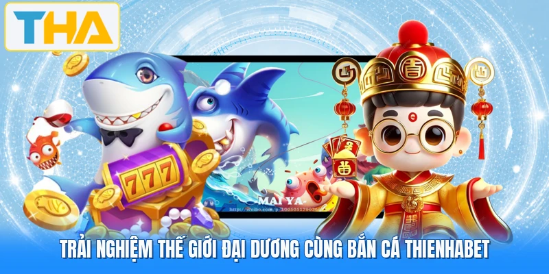 Trải nghiệm thế giới đại dương cùng bắn cá THIENHABET