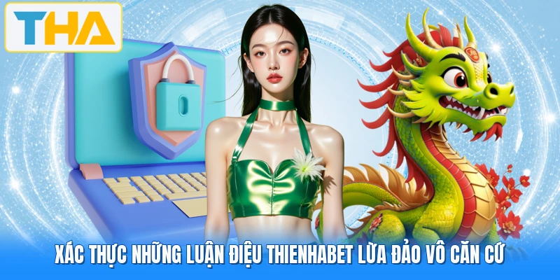 Xác thực những luận điệu THIENHABET lừa đảo vô căn cứ